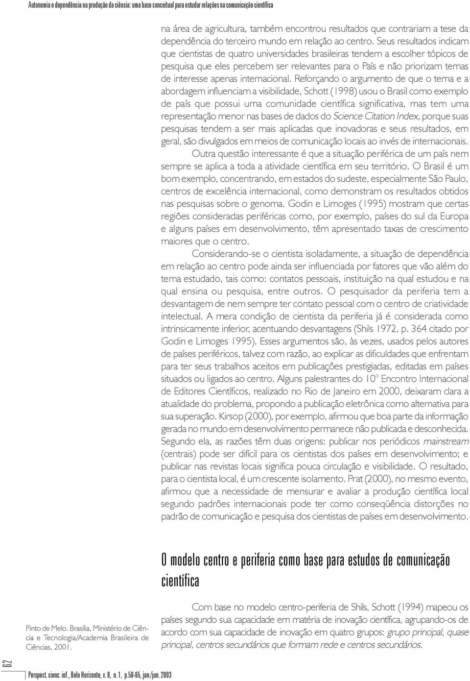 Seus resultados indicam que cientistas de quatro universidades brasileiras tendem a escolher tópicos de pesquisa que eles percebem ser relevantes para o País e não priorizam temas de interesse apenas