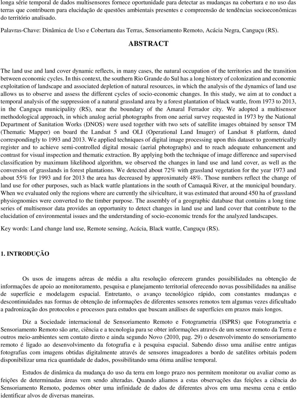 ABSTRACT The land use and land cover dynamic reflects, in many cases, the natural occupation of the territories and the transition between economic cycles.