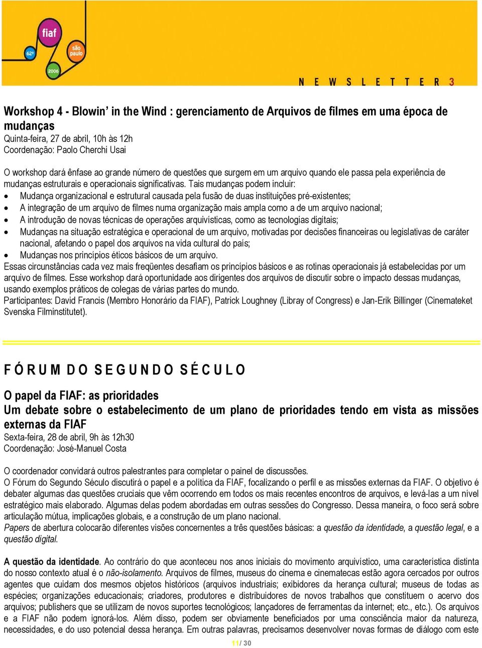 Tais mudanças podem incluir: Mudança organizacional e estrutural causada pela fusão de duas instituições pré-existentes; A integração de um arquivo de filmes numa organização mais ampla como a de um