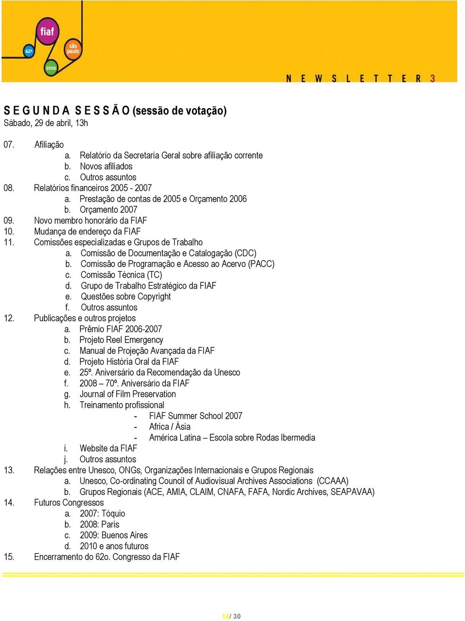 Comissões especializadas e Grupos de Trabalho a. Comissão de Documentação e Catalogação (CDC) b. Comissão de Programação e Acesso ao Acervo (PACC) c. Comissão Técnica (TC) d.