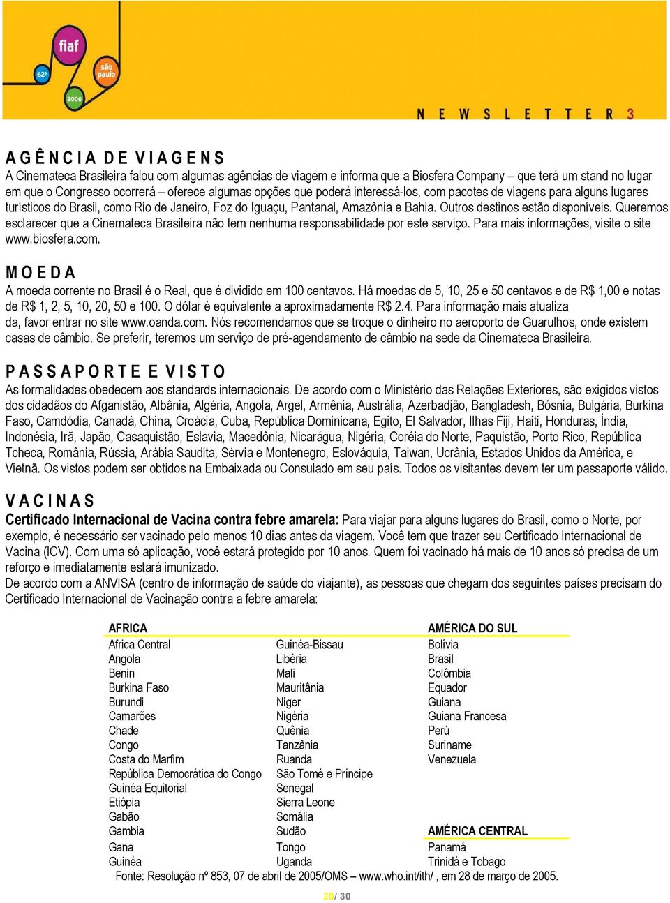 Queremos esclarecer que a Cinemateca Brasileira não tem nenhuma responsabilidade por este serviço. Para mais informações, visite o site www.biosfera.com.
