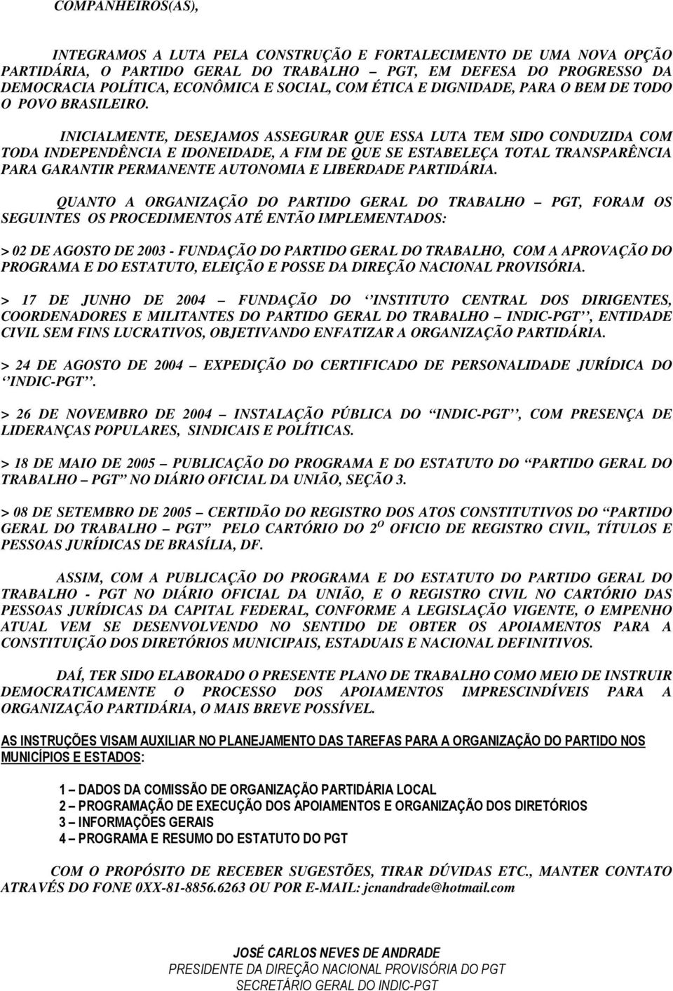 INICIALMENTE, DESEJAMOS ASSEGURAR QUE ESSA LUTA TEM SIDO CONDUZIDA COM TODA INDEPENDÊNCIA E IDONEIDADE, A FIM DE QUE SE ESTABELEÇA TOTAL TRANSPARÊNCIA PARA GARANTIR PERMANENTE AUTONOMIA E LIBERDADE