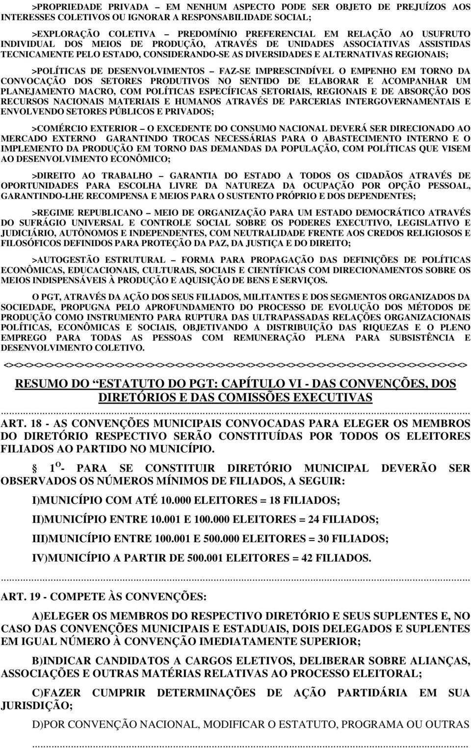 IMPRESCINDÍVEL O EMPENHO EM TORNO DA CONVOCAÇÃO DOS SETORES PRODUTIVOS NO SENTIDO DE ELABORAR E ACOMPANHAR UM PLANEJAMENTO MACRO, COM POLÍTICAS ESPECÍFICAS SETORIAIS, REGIONAIS E DE ABSORÇÃO DOS