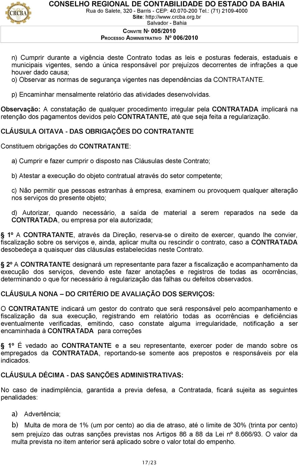 Observação: A constatação de qualquer procedimento irregular pela CONTRATADA implicará na retenção dos pagamentos devidos pelo CONTRATANTE, até que seja feita a regularização.