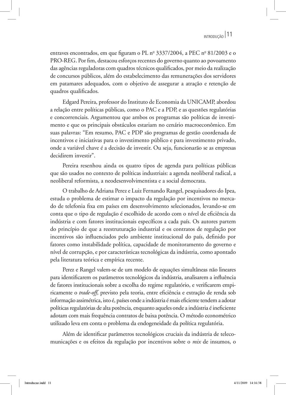 das remunerações dos servidores em patamares adequados, com o objetivo de assegurar a atração e retenção de quadros qualificados.