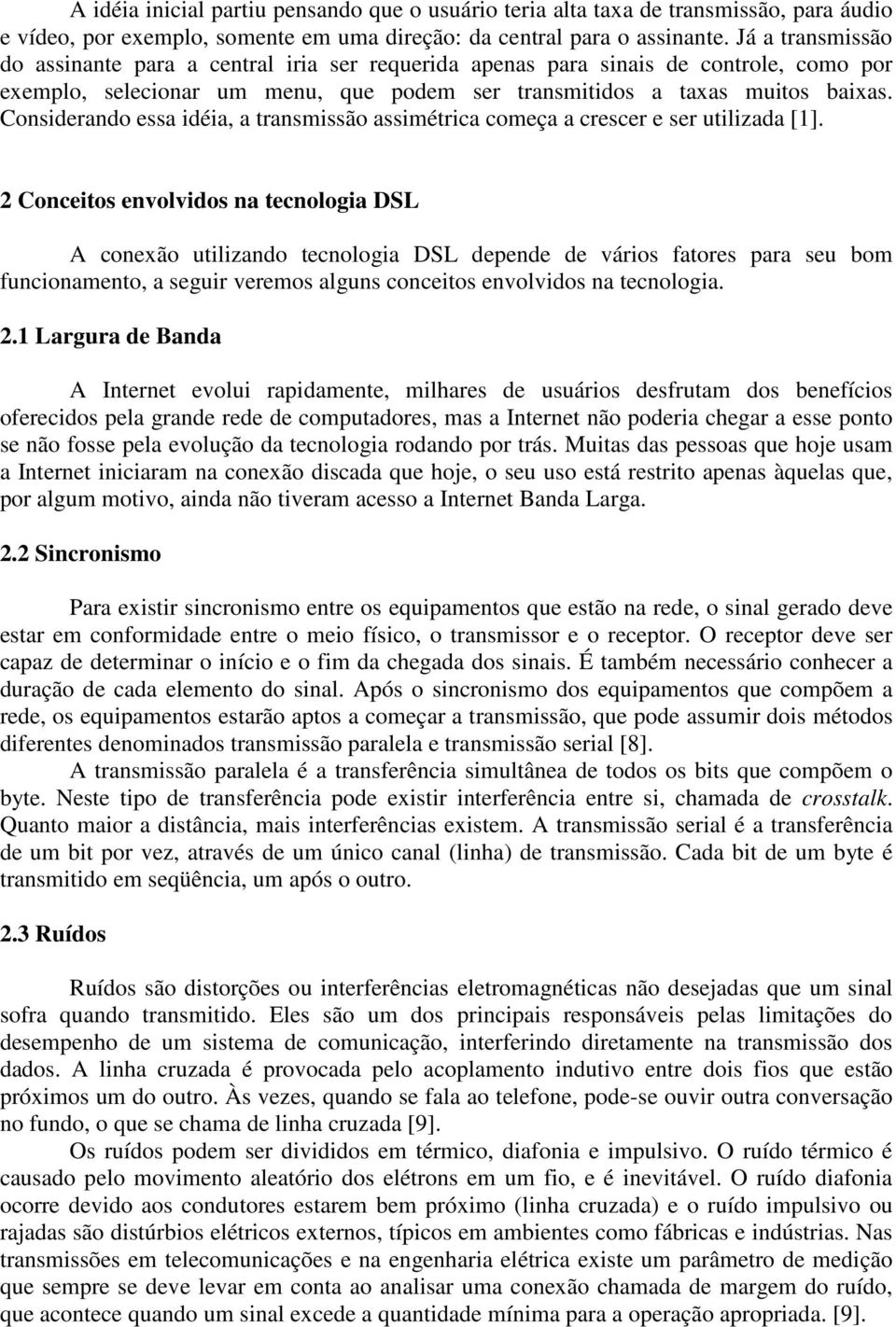 Considerando essa idéia, a transmissão assimétrica começa a crescer e ser utilizada [1].