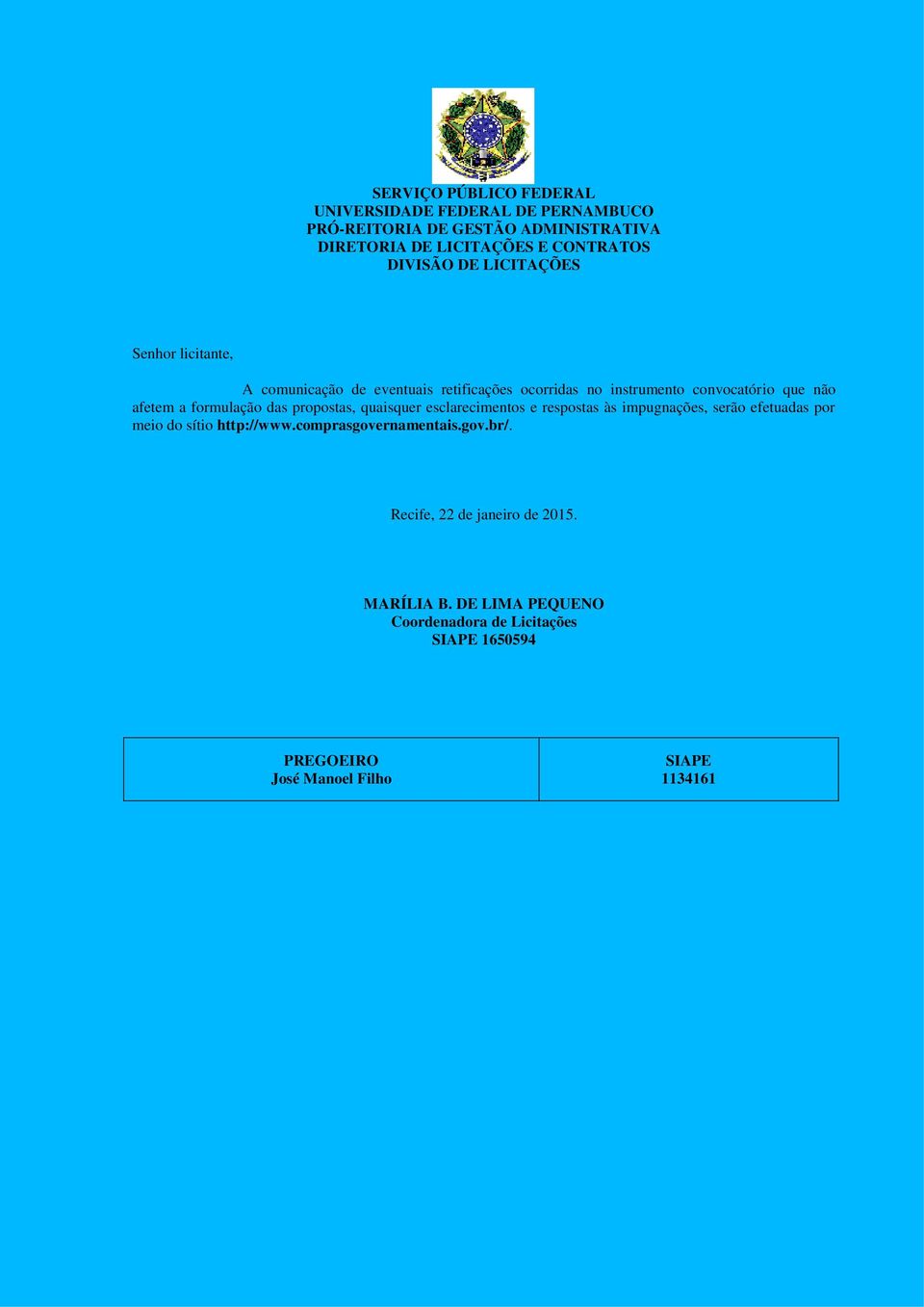 das propostas, quaisquer esclarecimentos e respostas às impugnações, serão efetuadas por meio do sítio http://www.comprasgovernamentais.gov.br/.