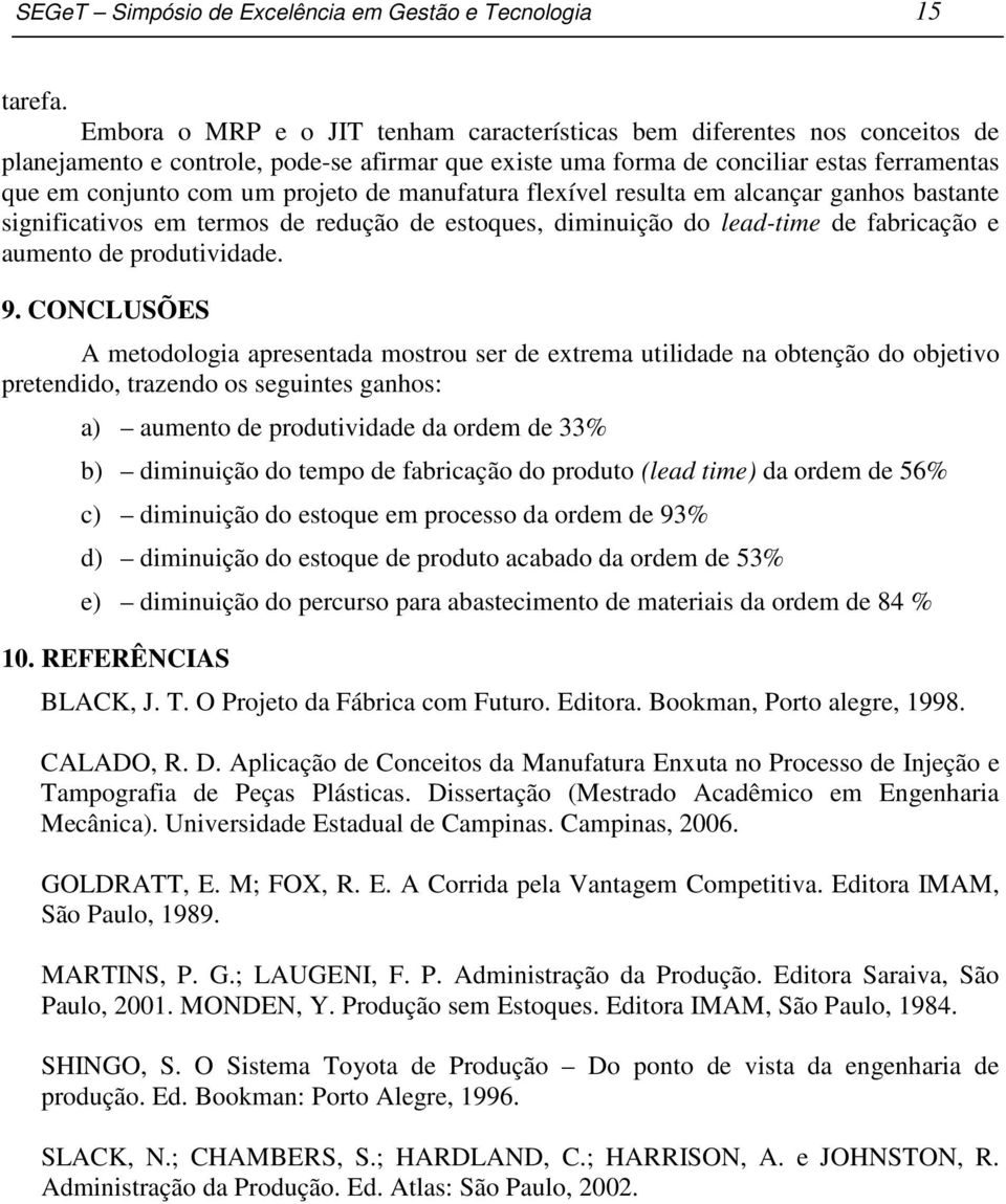 de manufatura flexível resulta em alcançar ganhos bastante significativos em termos de redução de estoques, diminuição do lead-time de fabricação e aumento de produtividade. 9.