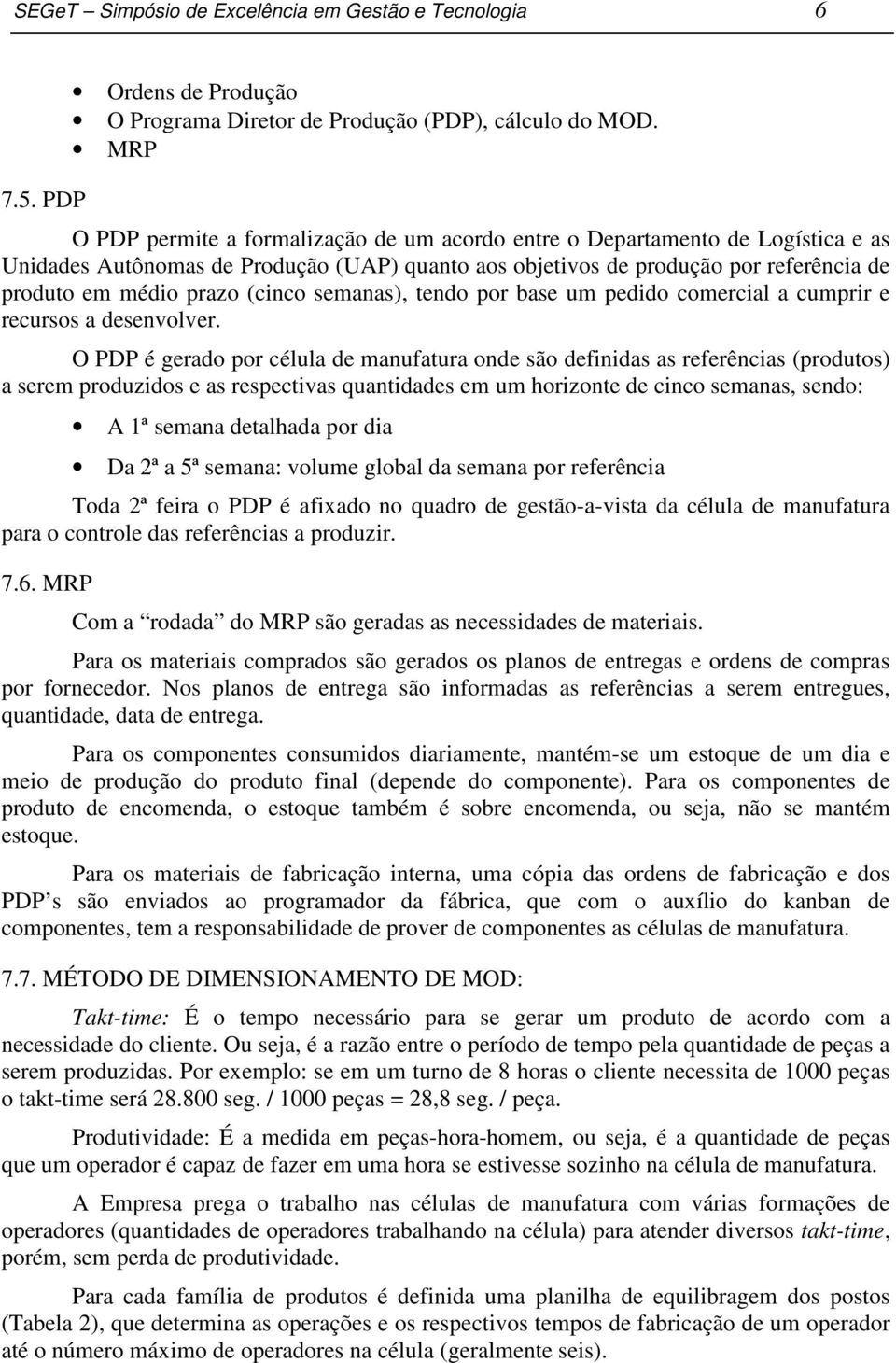 (cinco semanas), tendo por base um pedido comercial a cumprir e recursos a desenvolver.