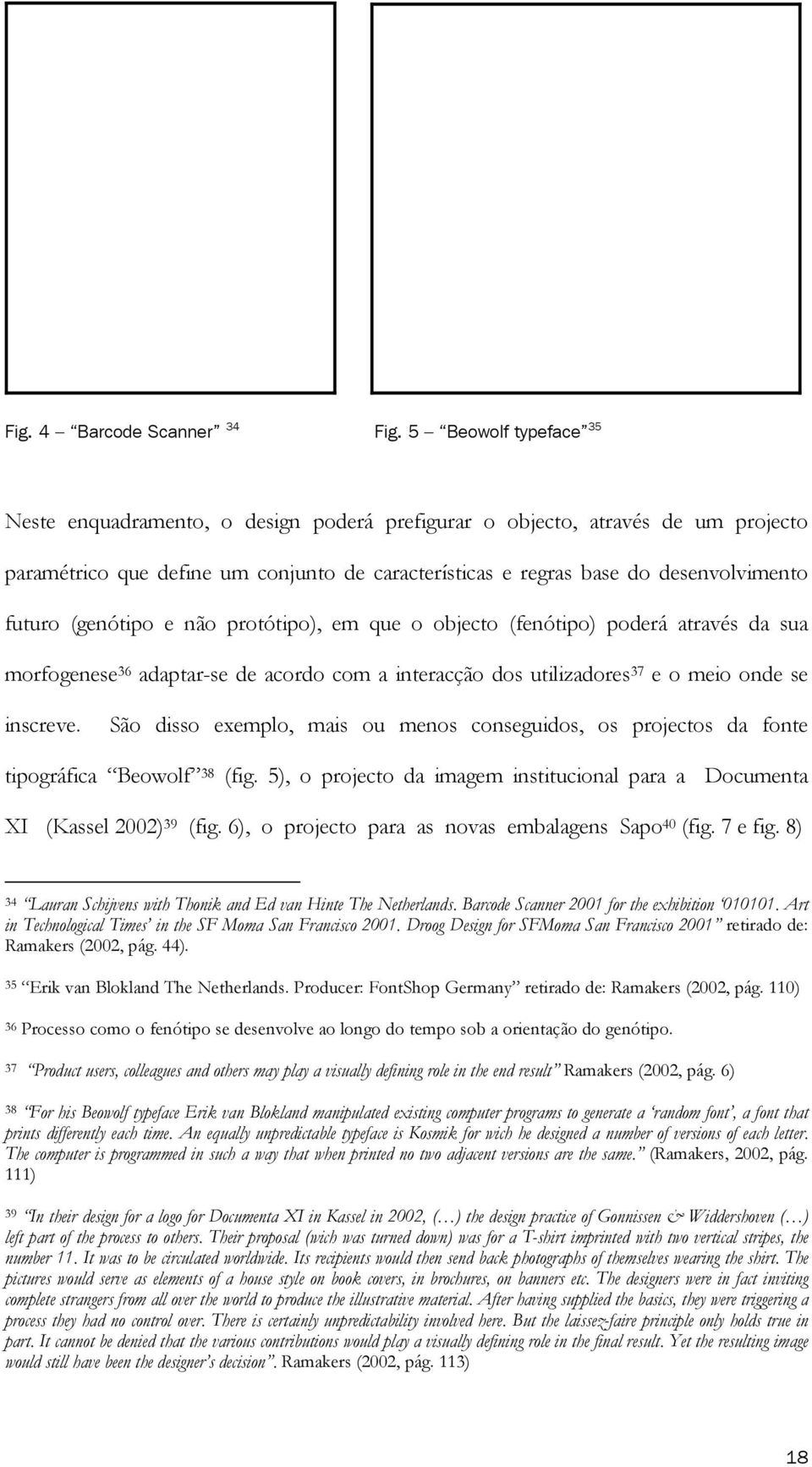 (genótipo e não protótipo), em que o objecto (fenótipo) poderá através da sua morfogenese 36 adaptar-se de acordo com a interacção dos utilizadores 37 e o meio onde se inscreve.