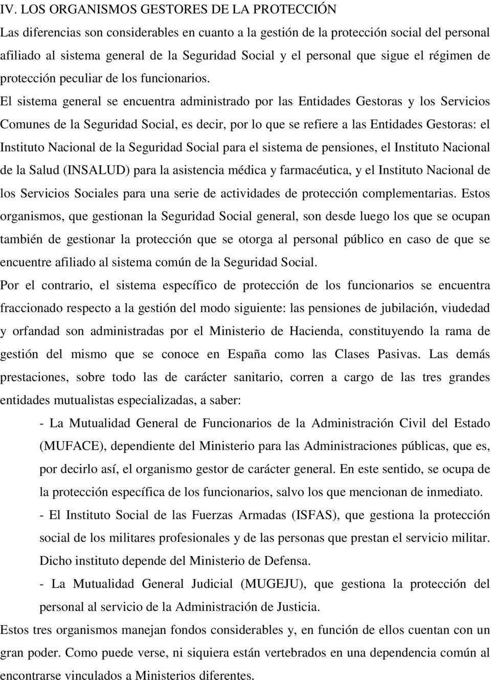 El sistema general se encuentra administrado por las Entidades Gestoras y los Servicios Comunes de la Seguridad Social, es decir, por lo que se refiere a las Entidades Gestoras: el Instituto Nacional