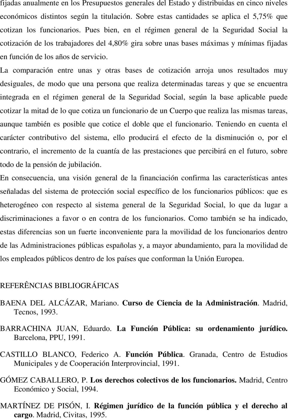 Pues bien, en el régimen general de la Seguridad Social la cotización de los trabajadores del 4,80% gira sobre unas bases máximas y mínimas fijadas en función de los años de servicio.