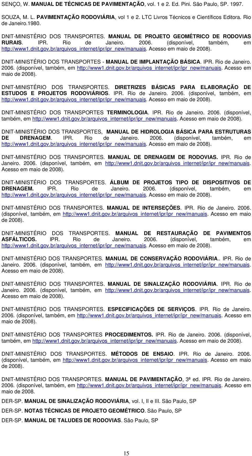 br/arquivos_internet/ipr/ipr_new/manuais. Acesso em maio de 2008). DNIT-MINISTÉRIO DOS TRANSPORTES - MANUAL DE IMPLANTAÇÃO BÁSICA. IPR. Rio de Janeiro. 2006. (disponível, também, em http://www1.dnit.