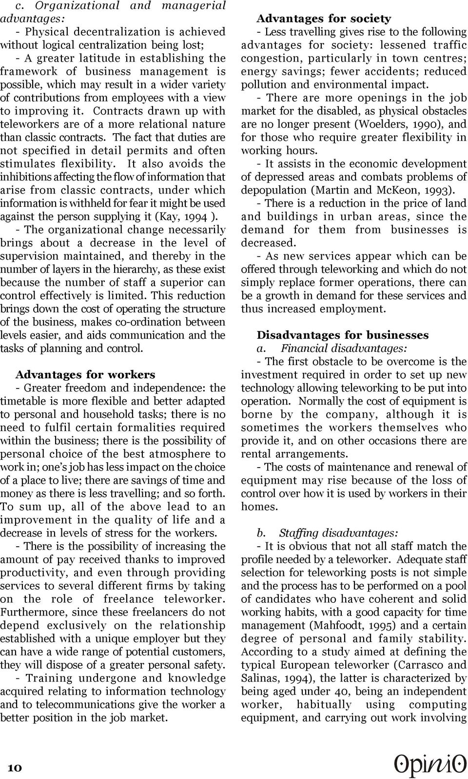 Contracts drawn up with teleworkers are of a more relational nature than classic contracts. The fact that duties are not specified in detail permits and often stimulates flexibility.