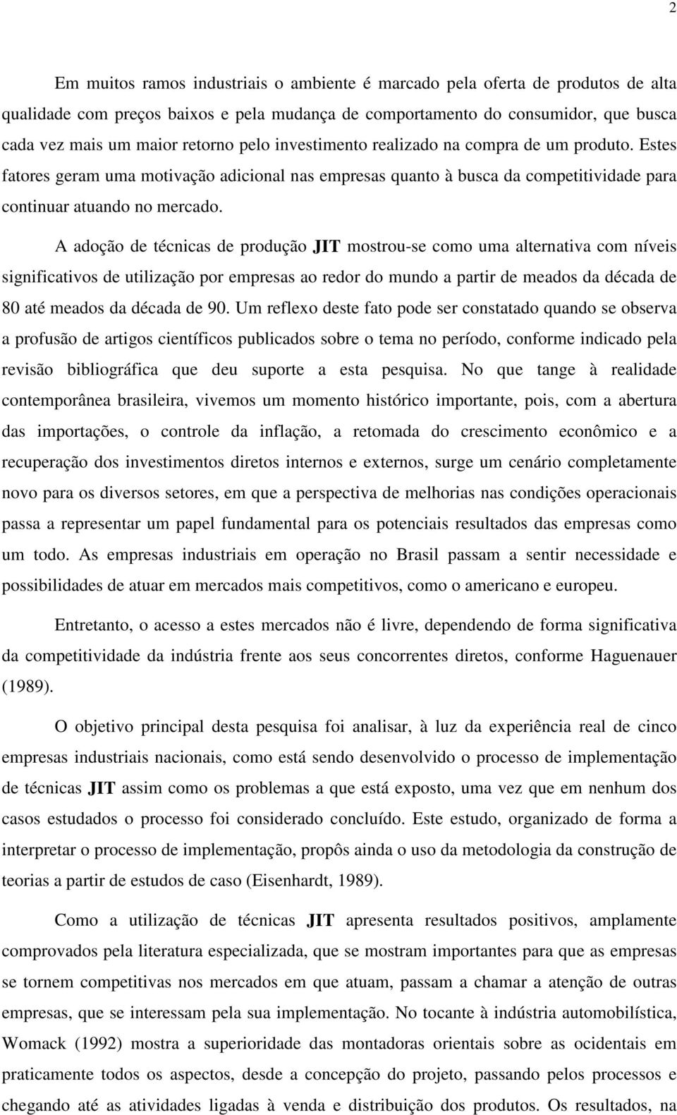 A adoção de técnicas de produção JIT mostrou-se como uma alternativa com níveis significativos de utilização por empresas ao redor do mundo a partir de meados da década de 80 até meados da década de