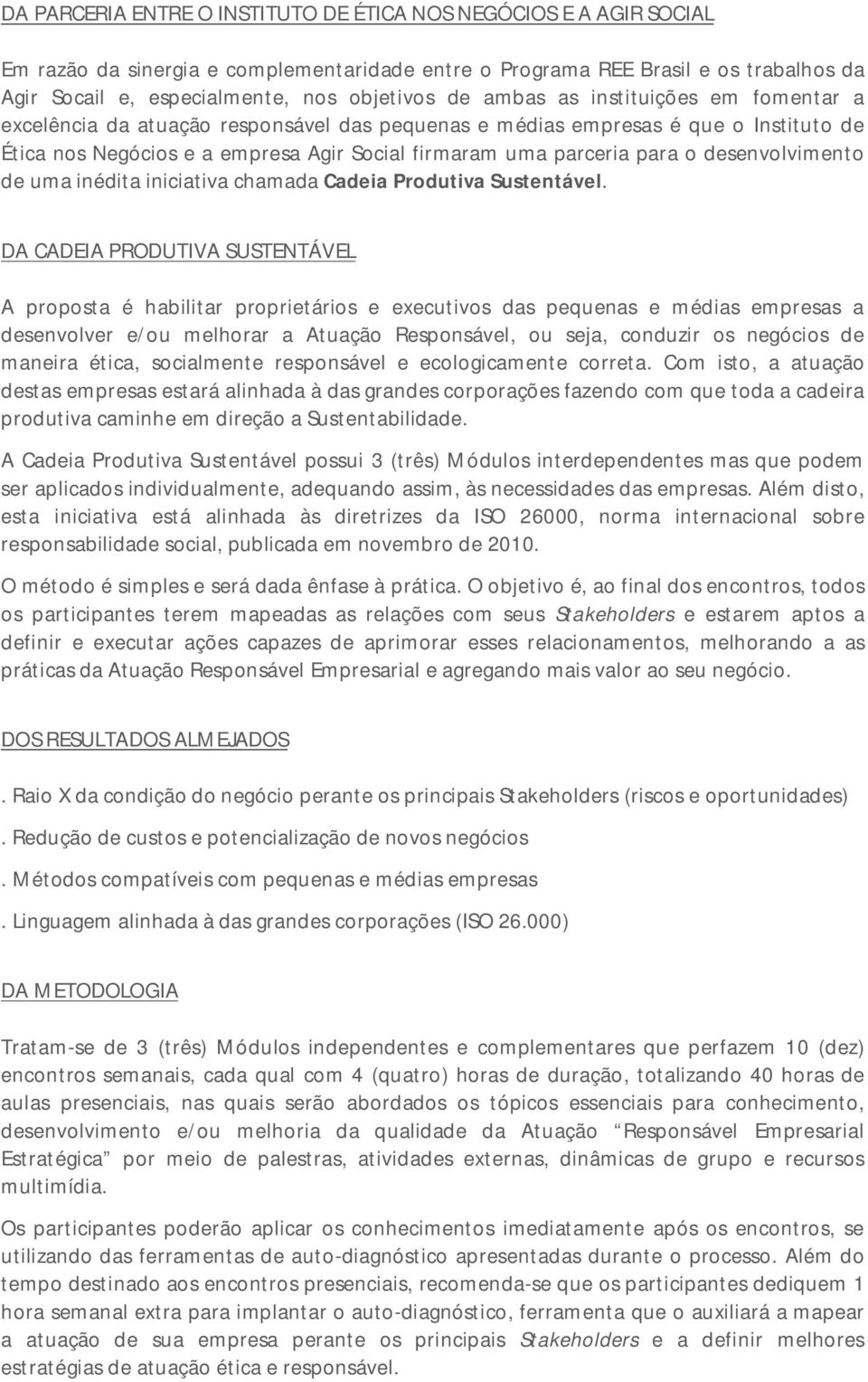 desenvolvimento de uma inédita iniciativa chamada Cadeia Produtiva Sustentável.