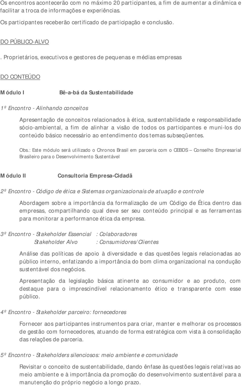 Proprietários, executivos e gestores de pequenas e médias empresas DO CONTEÚDO Módulo I Bê-a-bá da Sustentabilidade 1º Encontro - Alinhando conceitos Apresentação de conceitos relacionados à ética,