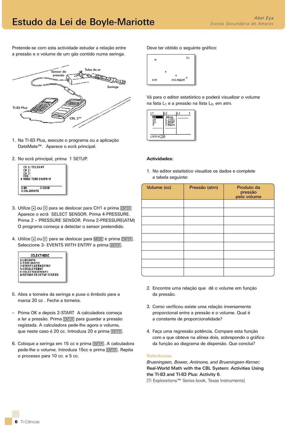 Na TI-83 Plus, eecute o programa ou a aplicação DataMate. Aparece o ecrã principal.. No ecrã principal, prima SETUP. Actividades:.