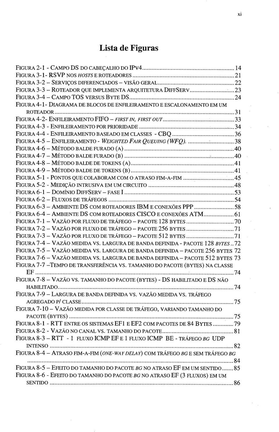 ..23 Fig ura 3-4 - Cam po TO S v er su s B yte D S...... 24 Fig u r a 4-1 - D ia g r a m a d e blocos d e enfileiram ento e escalo nam ento em um r o t e a d o r.