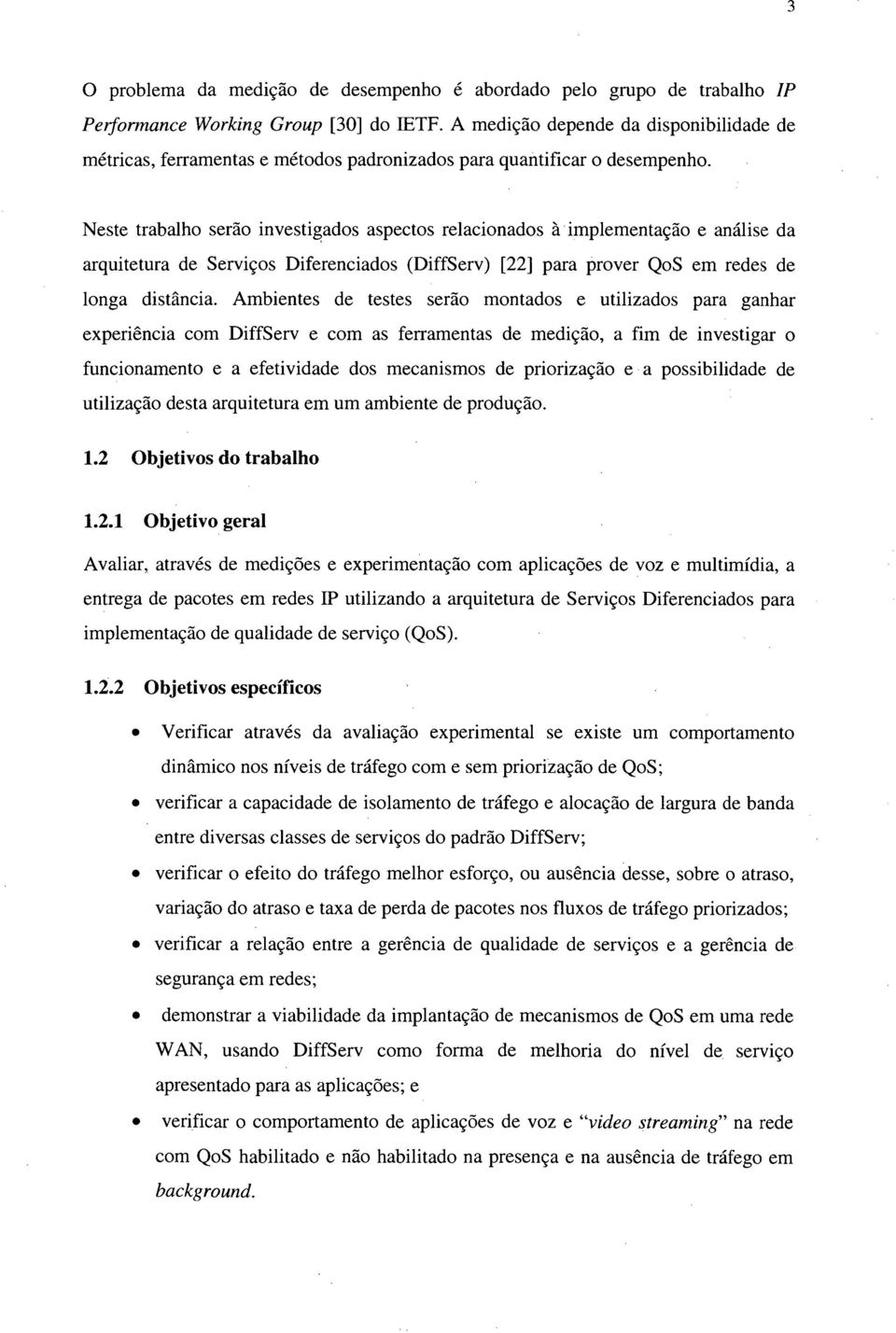 Neste trabalho serão investigados aspectos relacionados à implementação e análise da arquitetura de Serviços Diferenciados (DiffServ) [22] para prover QoS em redes de longa distância.