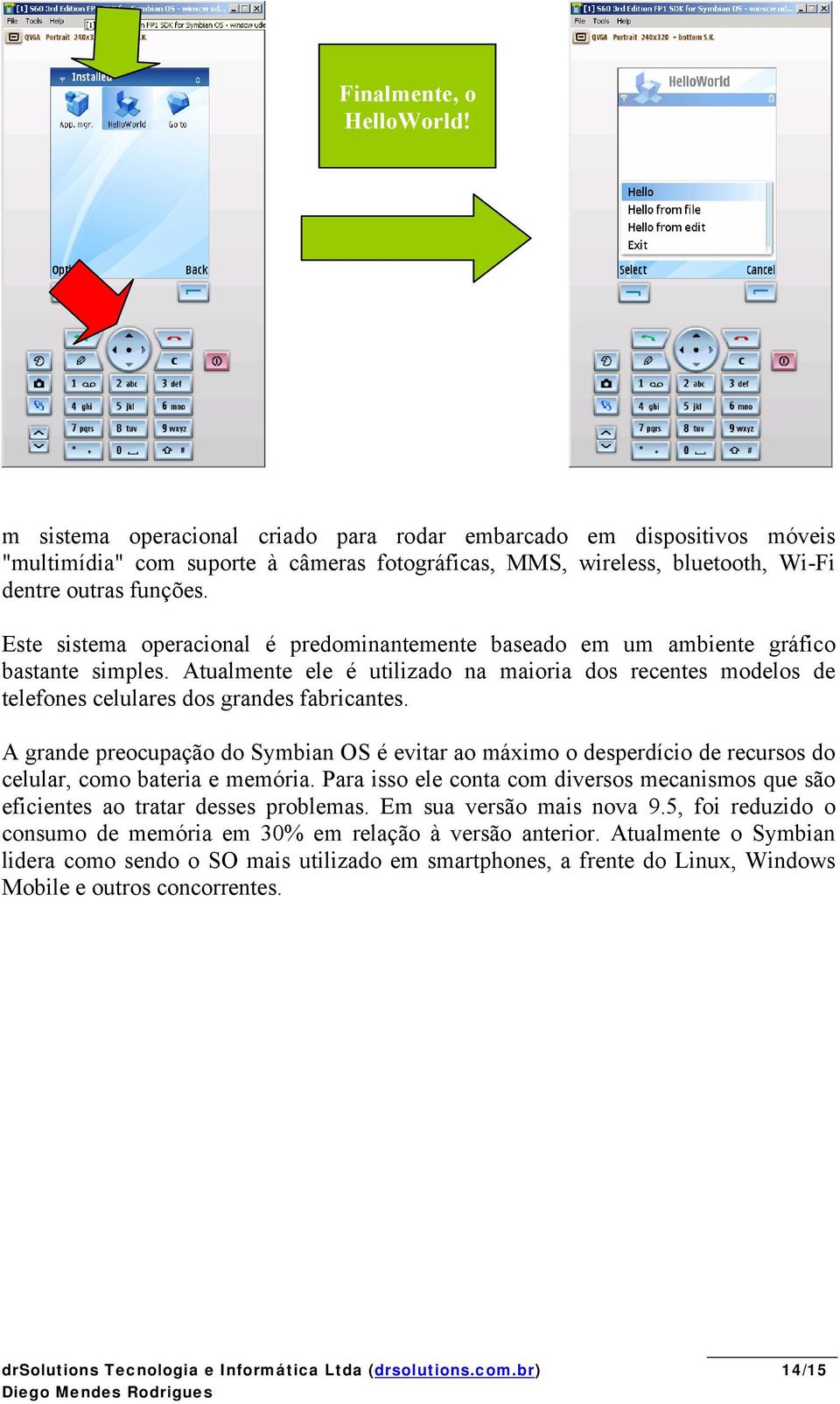 Este sistema operacional é predominantemente baseado em um ambiente gráfico bastante simples. Atualmente ele é utilizado na maioria dos recentes modelos de telefones celulares dos grandes fabricantes.