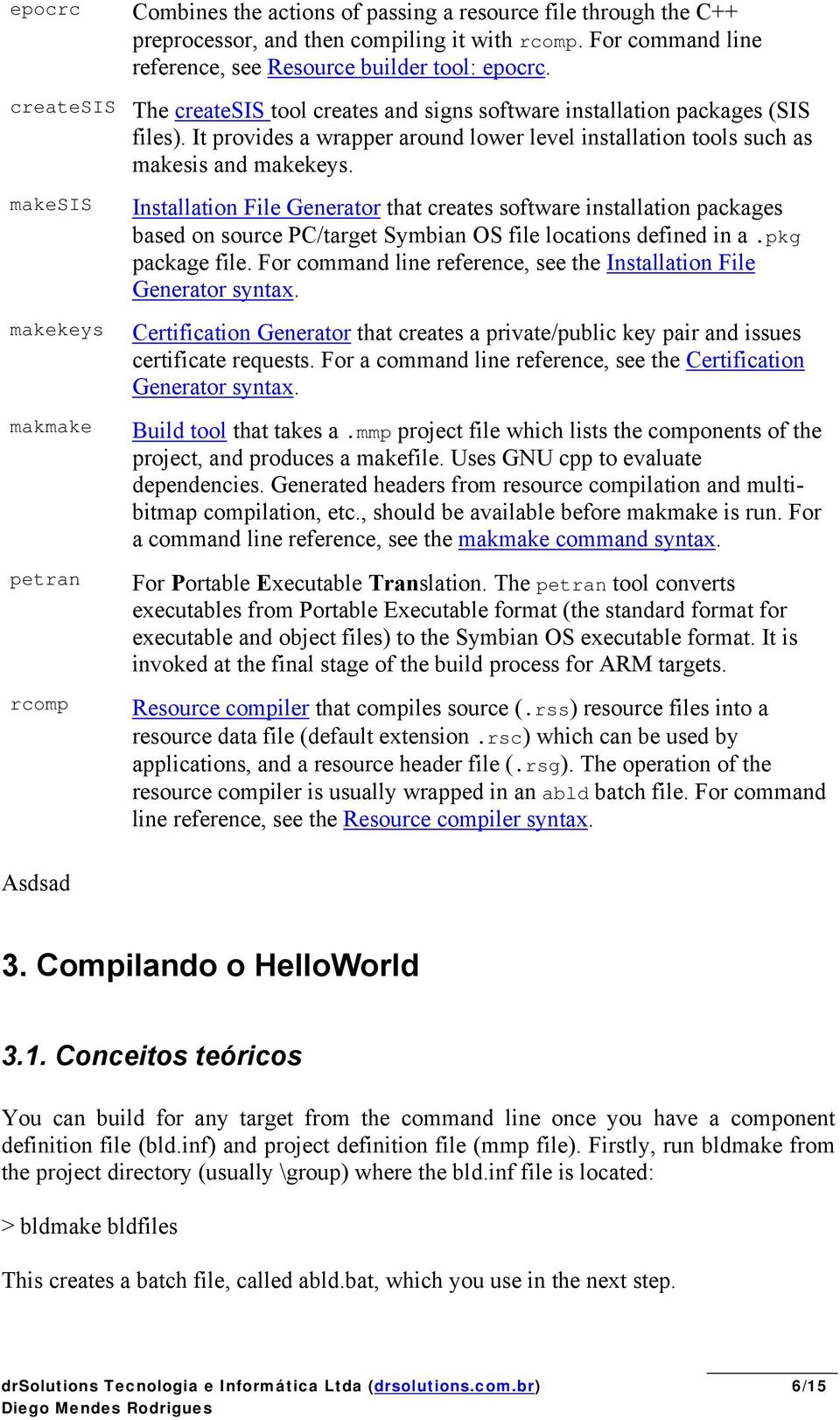 makesis makekeys makmake petran rcomp Installation File Generator that creates software installation packages based on source PC/target Symbian OS file locations defined in a.pkg package file.