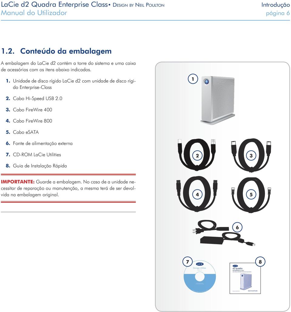 1. Unidade de disco rígido LaCie d2 com unidade de disco rígido Enterprise-Class 2. Cabo Hi-Speed USB 2.0 3. Cabo FireWire 400 4. Cabo FireWire 800 5. Cabo esata 6. Fonte de alimentação externa 7.