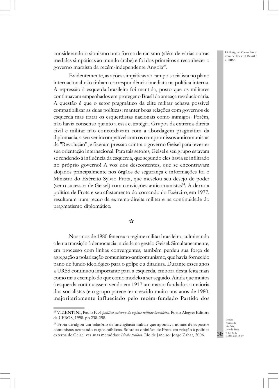 A repressão à esquerda brasileira foi mantida, posto que os militares continuavam empenhados em proteger o Brasil da ameaça revolucionária.