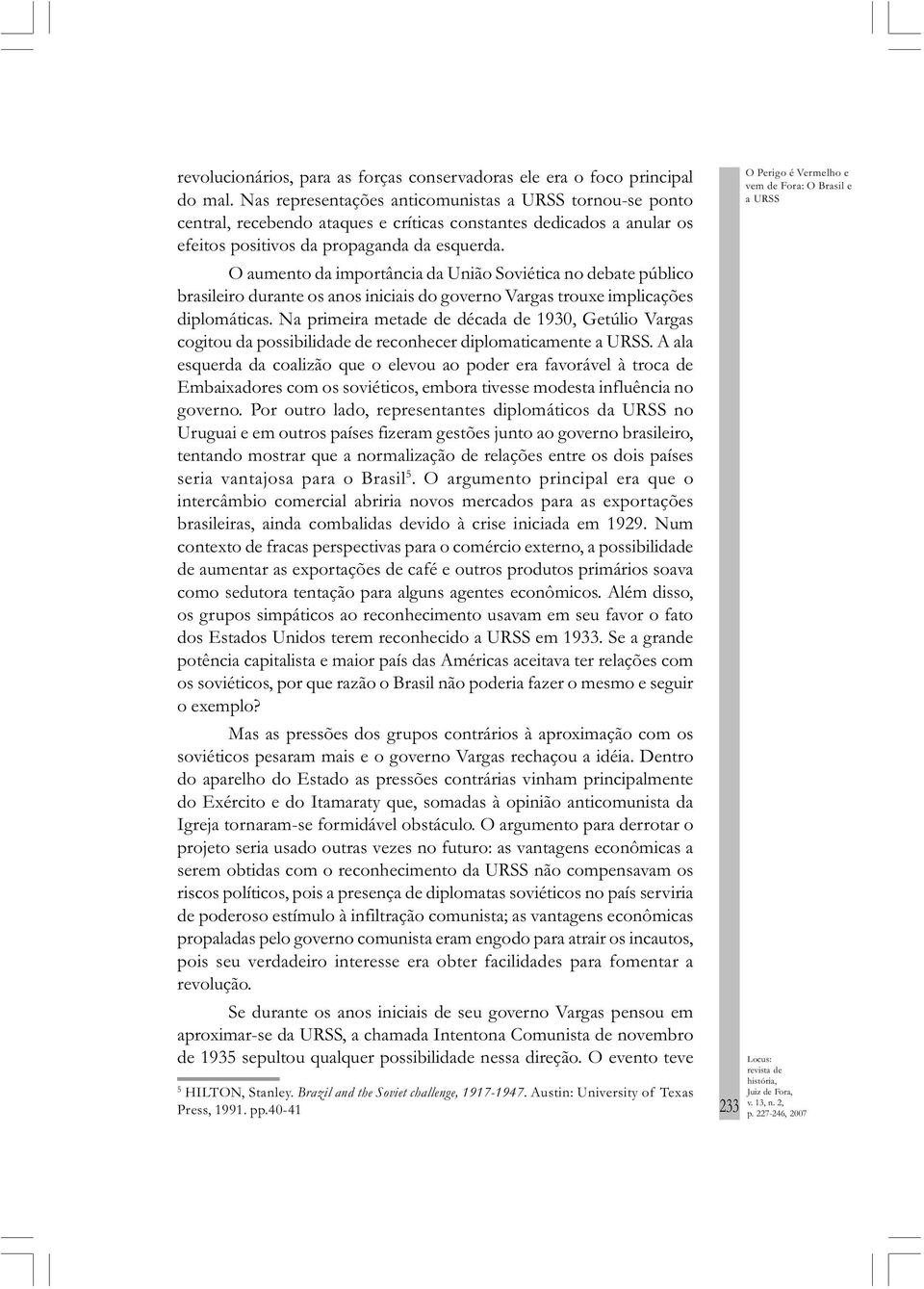 O aumento da importância da União Soviética no debate público brasileiro durante os anos iniciais do governo Vargas trouxe implicações diplomáticas.