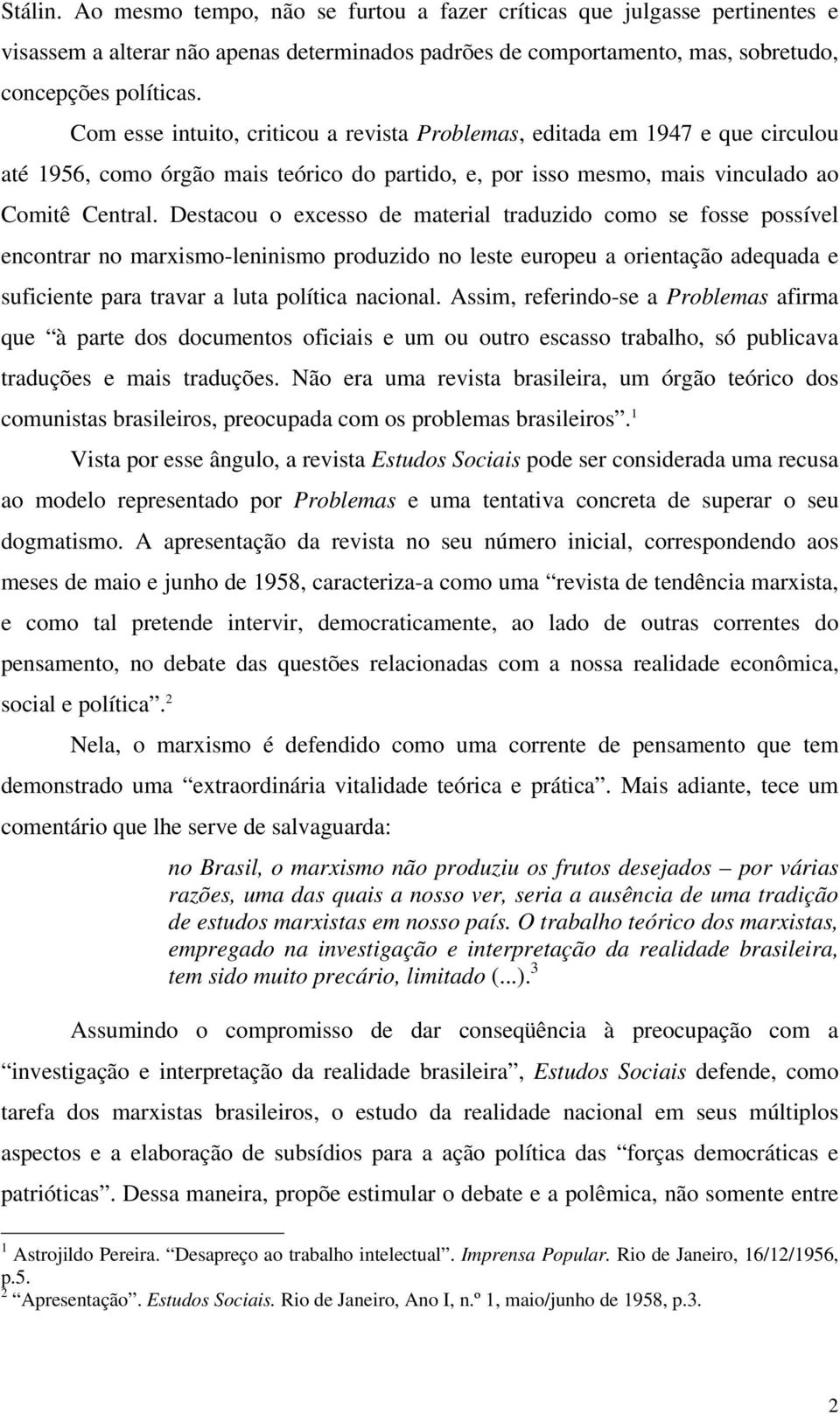 Destacou o excesso de material traduzido como se fosse possível encontrar no marxismo-leninismo produzido no leste europeu a orientação adequada e suficiente para travar a luta política nacional.