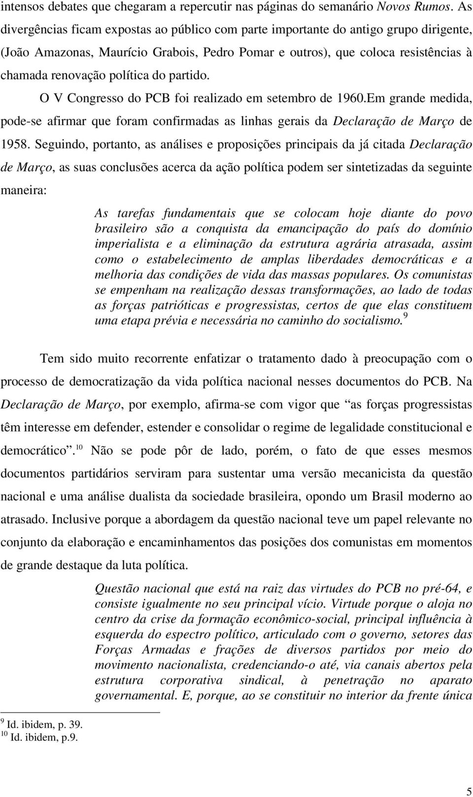 do partido. O V Congresso do PCB foi realizado em setembro de 1960.Em grande medida, pode-se afirmar que foram confirmadas as linhas gerais da Declaração de Março de 1958.