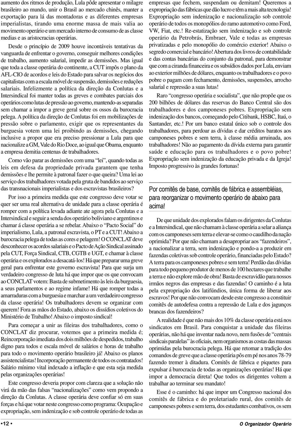 Desde o princípio de 2009 houve incontáveis tentativas da vanguarda de enfrentar o governo, conseguir melhores condições de trabalho, aumento salarial, impedir as demissões.