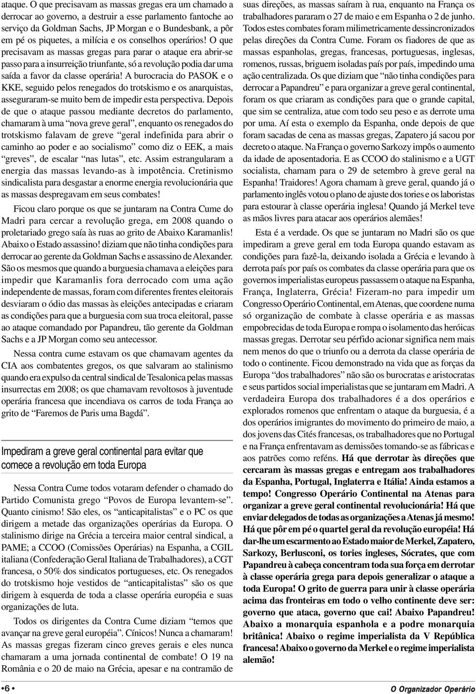 e os conselhos operários! O que precisavam as massas gregas para parar o ataque era abrir-se passo para a insurreição triunfante, só a revolução podia dar uma saída a favor da classe operária!