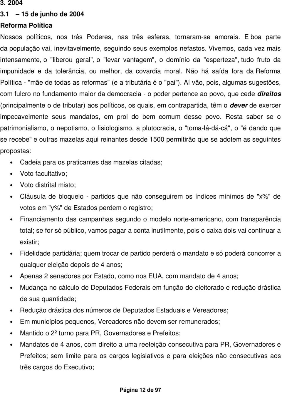 Vivemos, cada vez mais intensamente, o "liberou geral", o "levar vantagem", o domínio da "esperteza", tudo fruto da impunidade e da tolerância, ou melhor, da covardia moral.