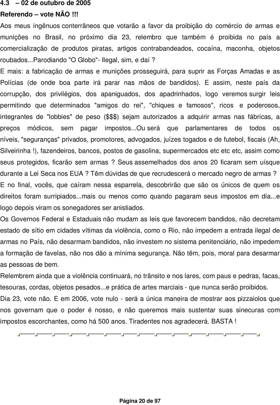 piratas, artigos contrabandeados, cocaína, maconha, objetos roubados...parodiando "O Globo"- Ilegal, sim, e daí?