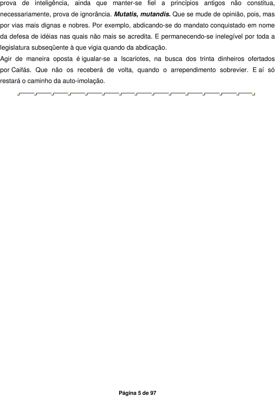 Por exemplo, abdicando-se do mandato conquistado em nome da defesa de idéias nas quais não mais se acredita.