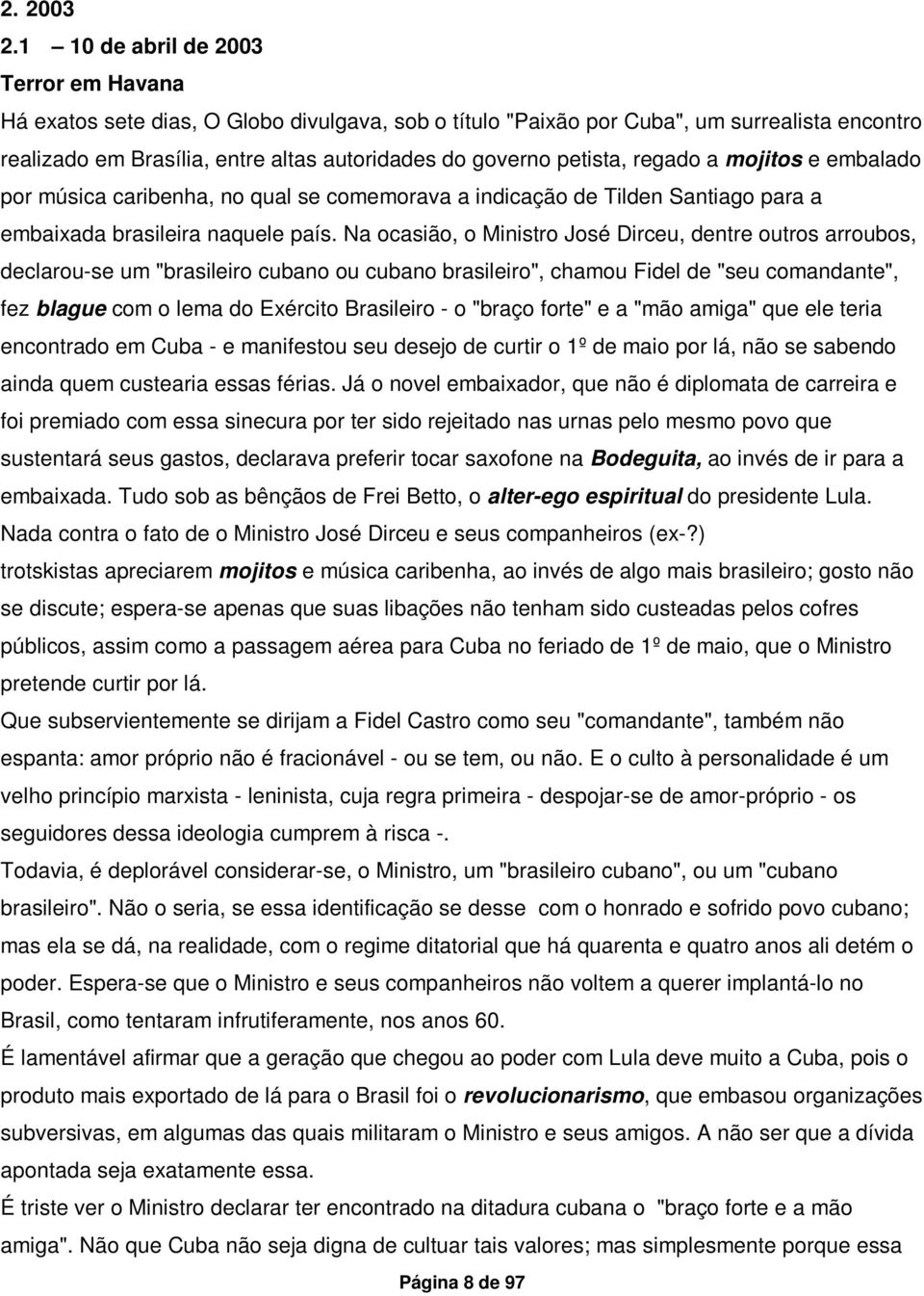 petista, regado a mojitos e embalado por música caribenha, no qual se comemorava a indicação de Tilden Santiago para a embaixada brasileira naquele país.