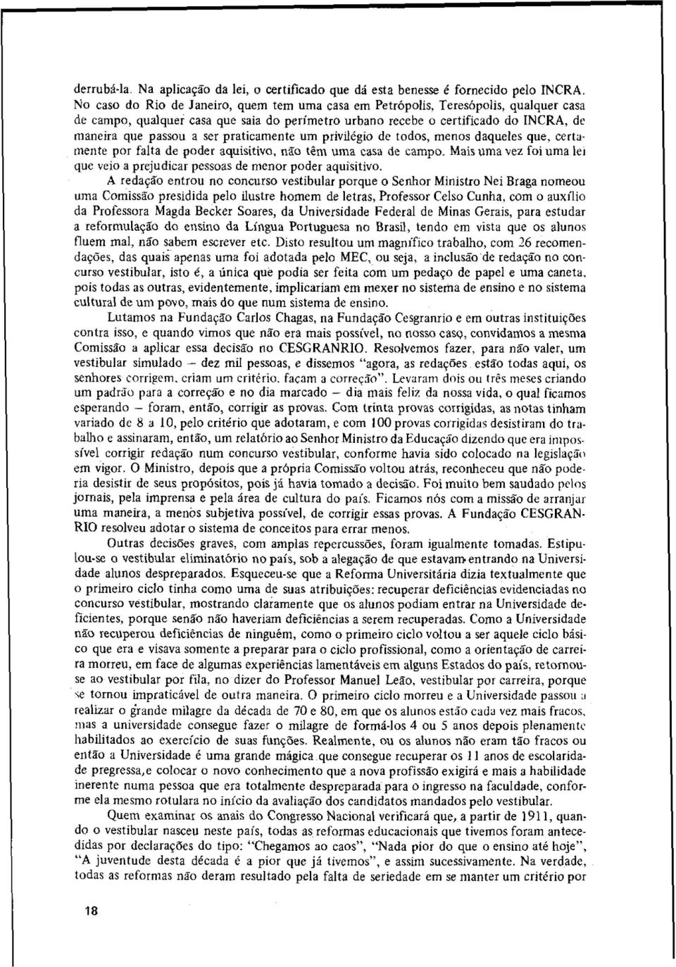 praticamente um privilégio de todos, menos daqueles que, certamente por falta de poder aquisitivo, não têm uma casa de campo.