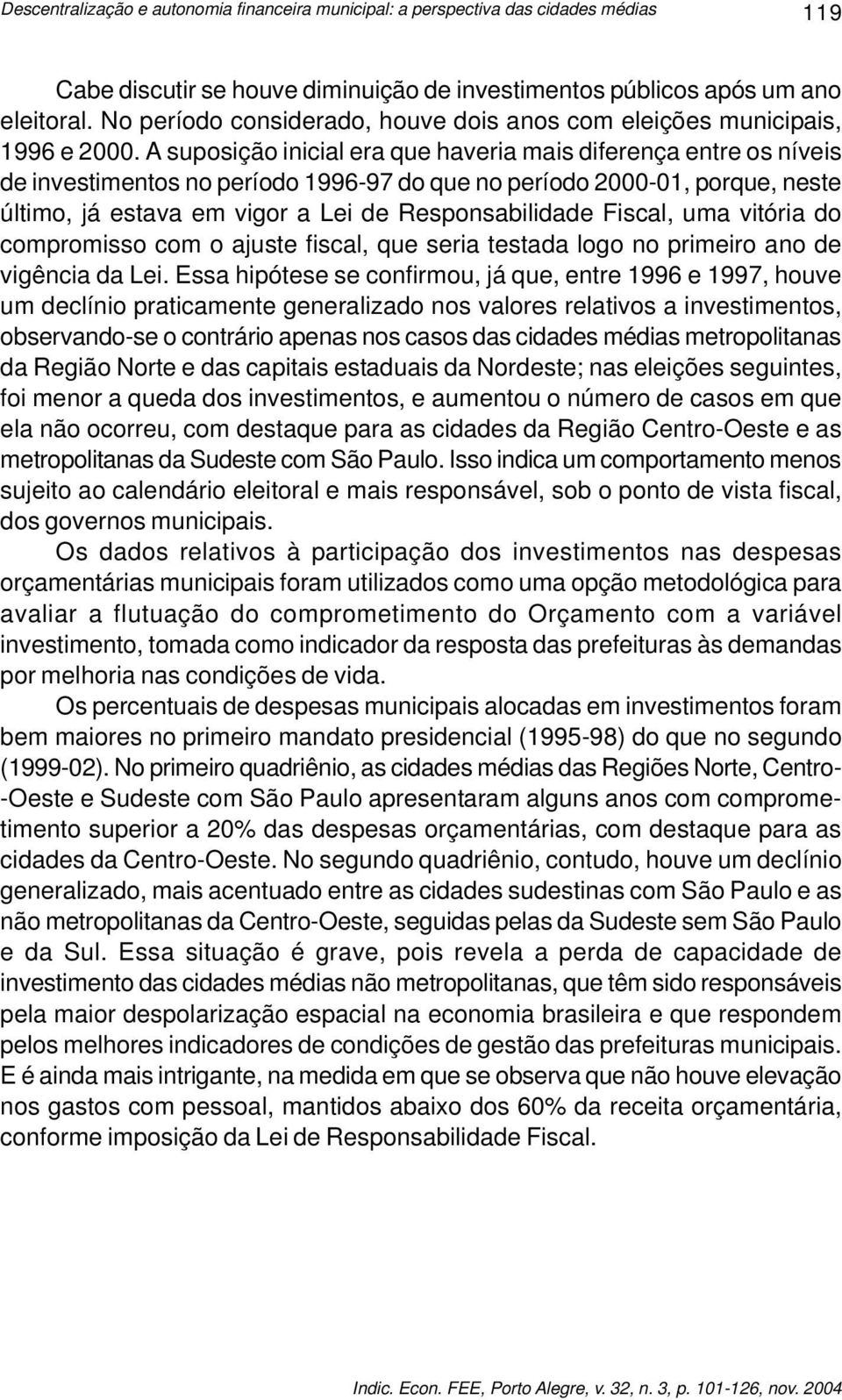 A suposição inicial era que haveria mais diferença entre os níveis de investimentos no período 1996-97 do que no período 2000-01, porque, neste último, já estava em vigor a Lei de Responsabilidade