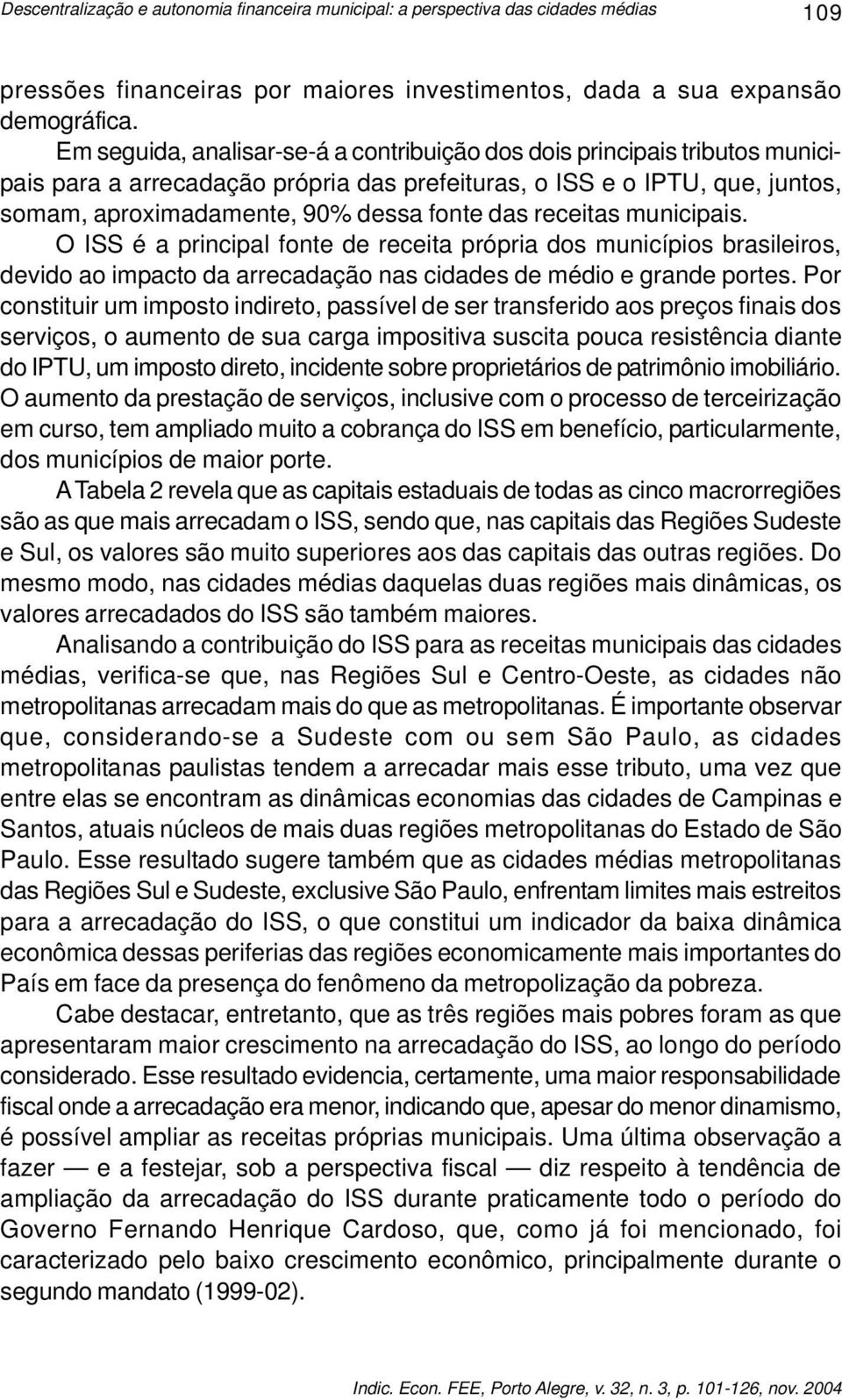 receitas municipais. O ISS é a principal fonte de receita própria dos municípios brasileiros, devido ao impacto da arrecadação nas cidades de médio e grande portes.