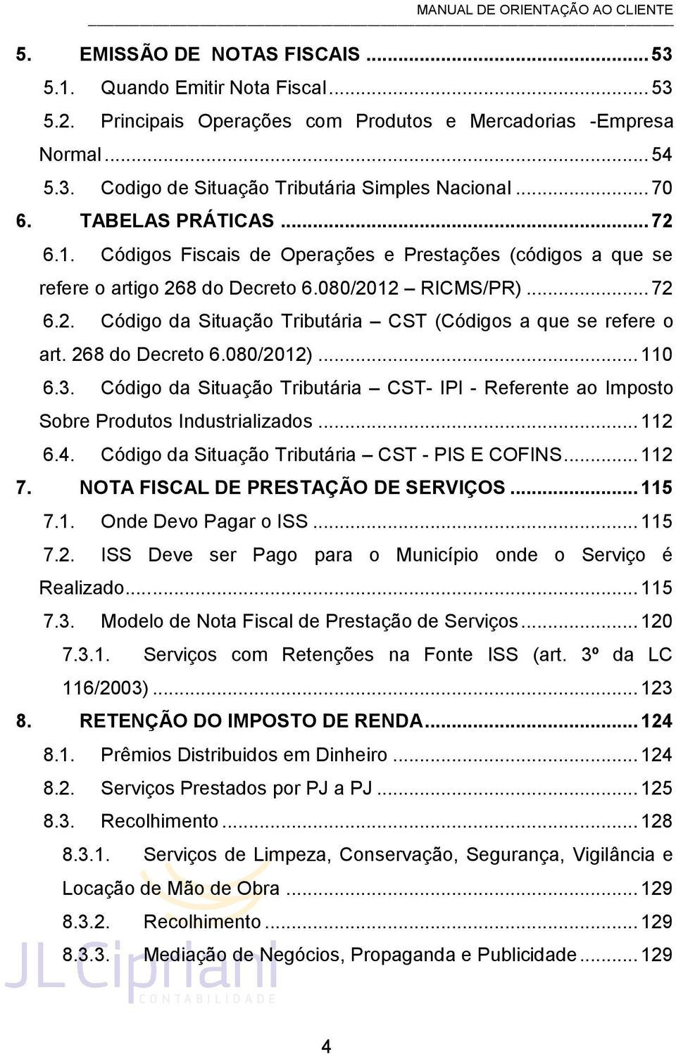 268 do Decreto 6.080/2012)... 110 6.3. Código da Situação Tributária CST- IPI - Referente ao Imposto Sobre Produtos Industrializados... 112 6.4. Código da Situação Tributária CST - PIS E COFINS.