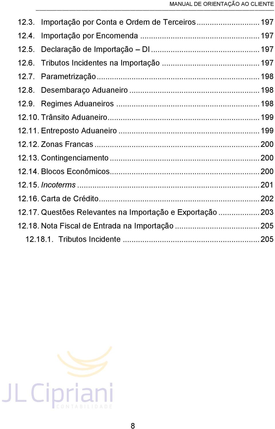 Trânsito Aduaneiro... 199 12.11. Entreposto Aduaneiro... 199 12.12. Zonas Francas... 200 12.13. Contingenciamento... 200 12.14. Blocos Econômicos... 200 12.15.