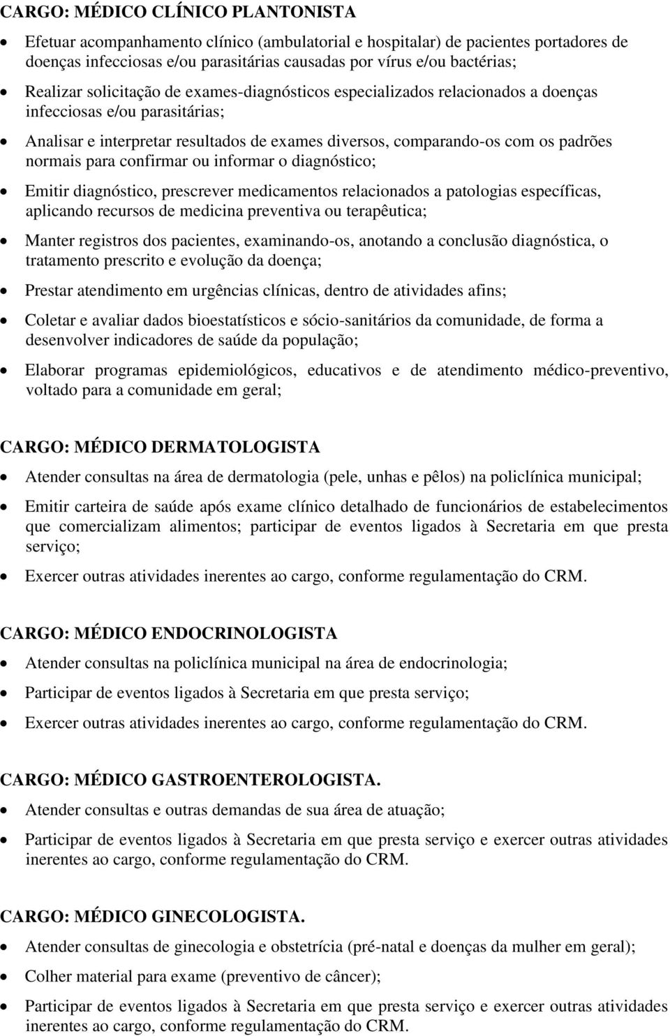 normais para confirmar ou informar o diagnóstico; Emitir diagnóstico, prescrever medicamentos relacionados a patologias específicas, aplicando recursos de medicina preventiva ou terapêutica; Manter