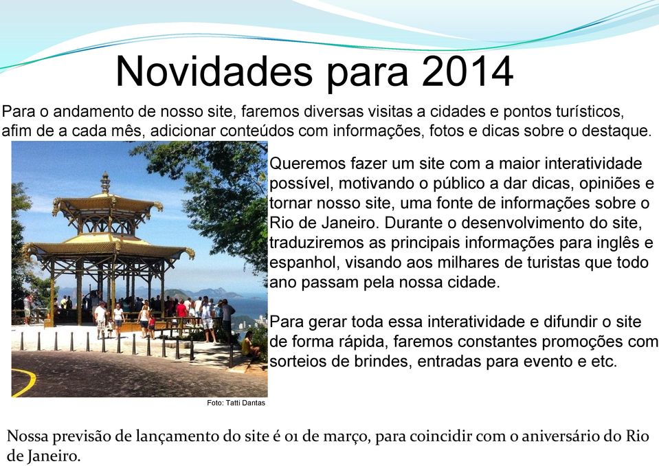 Durante o desenvolvimento do site, traduziremos as principais informações para inglês e espanhol, visando aos milhares de turistas que todo ano passam pela nossa cidade.