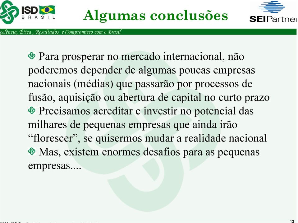 curto prazo Precisamos acreditar e investir no potencial das milhares de pequenas empresas que ainda