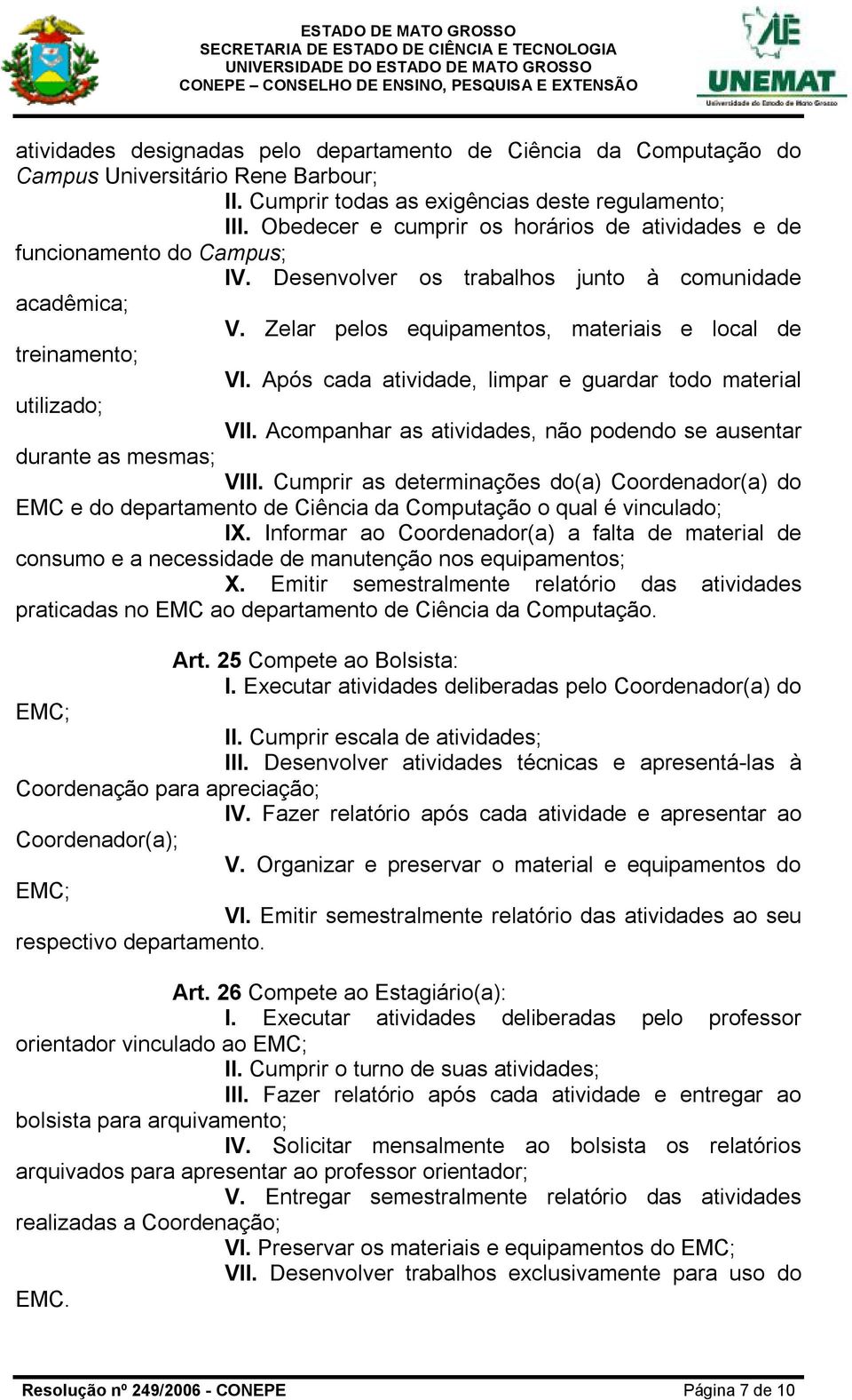 Após cada atividade, limpar e guardar todo material utilizado; VII. Acompanhar as atividades, não podendo se ausentar durante as mesmas; VIII.