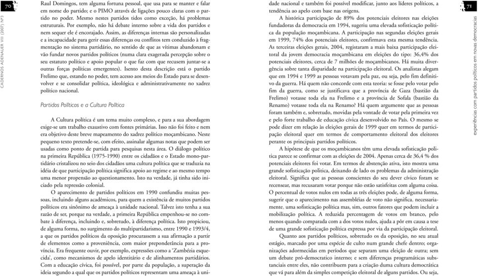 Assim, as diferenças internas são personalizadas e a incapacidade para gerir essas diferenças ou conflitos tem conduzido à fragmentação no sistema partidário, no sentido de que as vítimas abandonam e