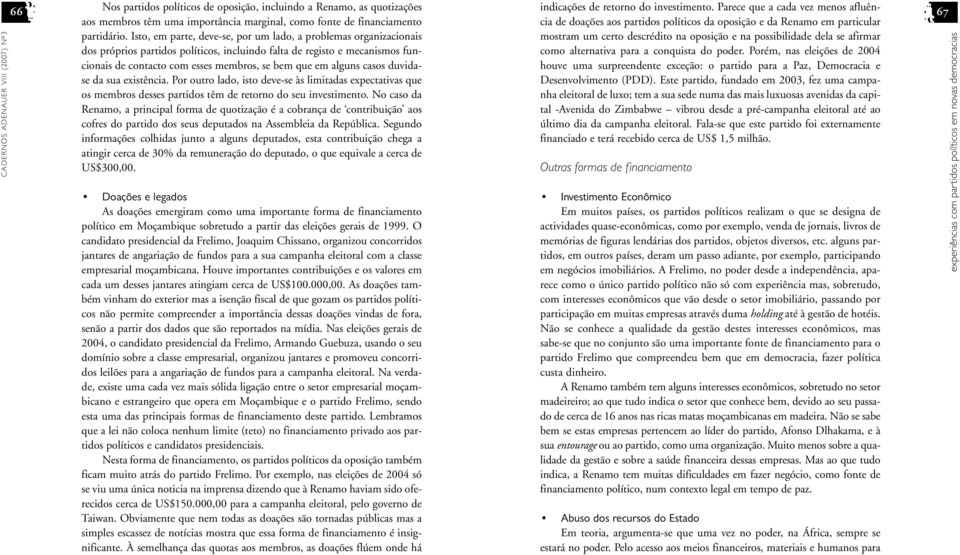 alguns casos duvidase da sua existência. Por outro lado, isto deve-se às limitadas expectativas que os membros desses partidos têm de retorno do seu investimento.