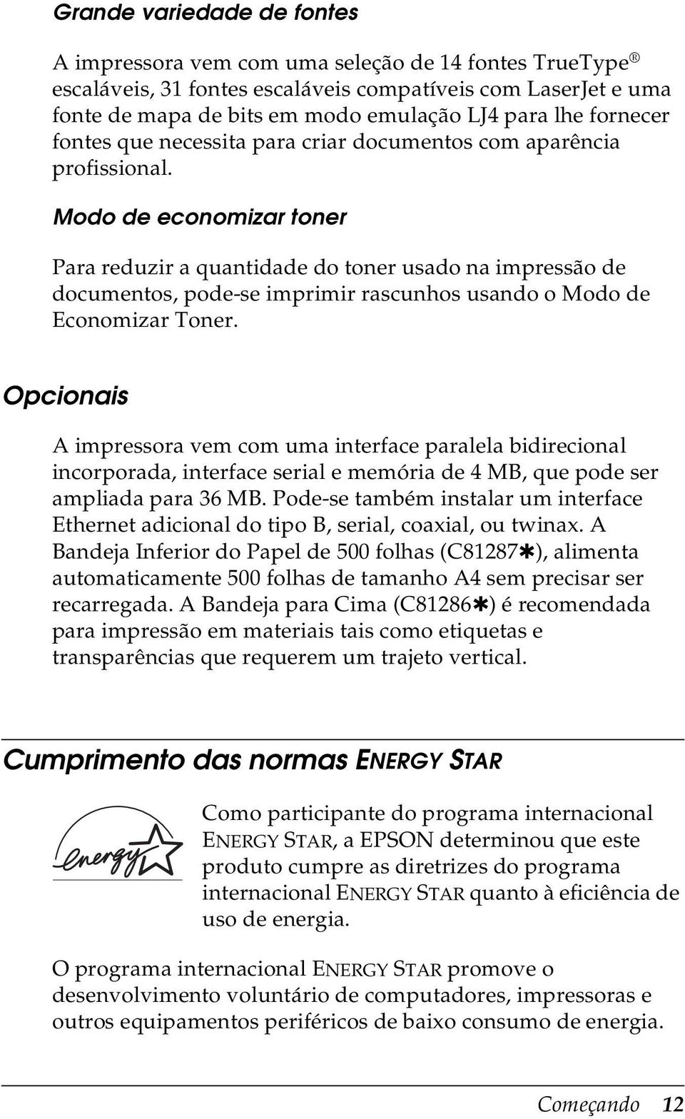 Modo de economizar toner Para reduzir a quantidade do toner usado na impressão de documentos, pode-se imprimir rascunhos usando o Modo de Economizar Toner.