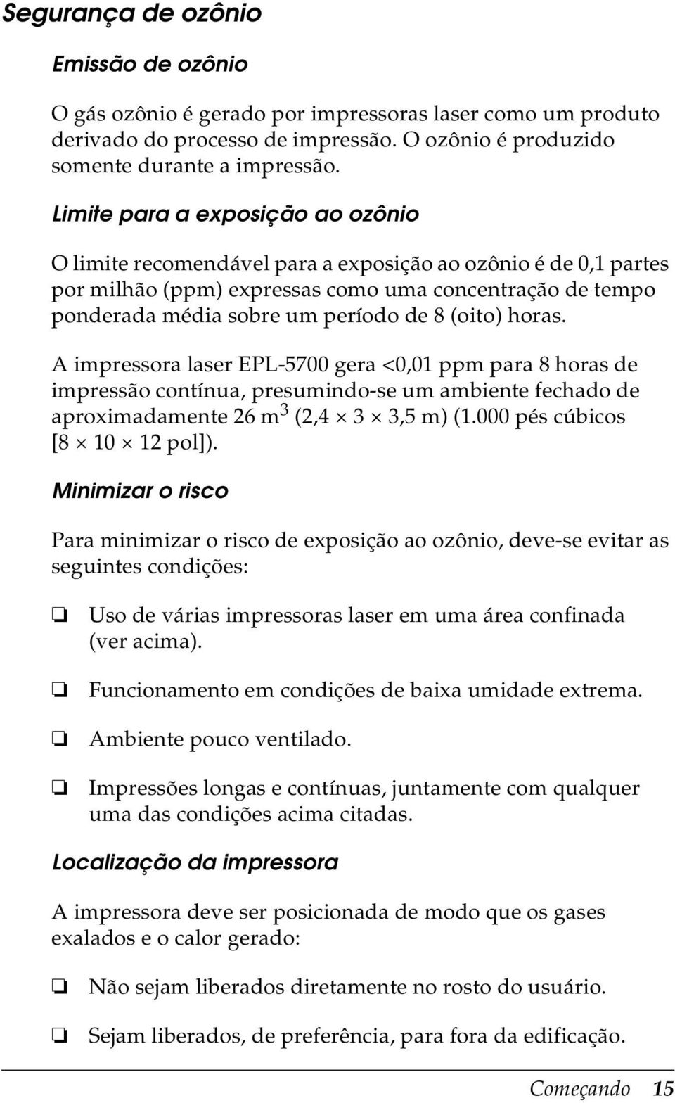 (oito) horas. A impressora laser EPL-5700 gera <0,01 ppm para 8 horas de impressão contínua, presumindo-se um ambiente fechado de aproximadamente 26 m 3 (2,4 3 3,5 m) (1.